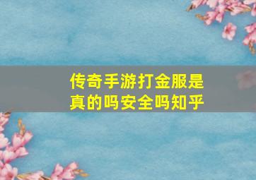 传奇手游打金服是真的吗安全吗知乎