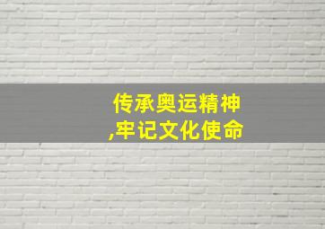 传承奥运精神,牢记文化使命