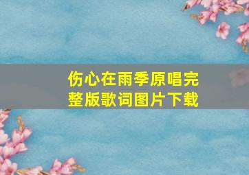 伤心在雨季原唱完整版歌词图片下载