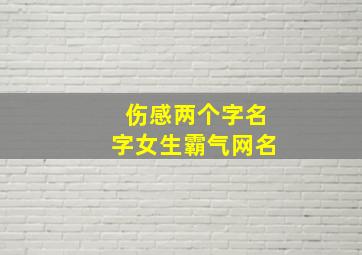 伤感两个字名字女生霸气网名