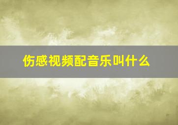 伤感视频配音乐叫什么