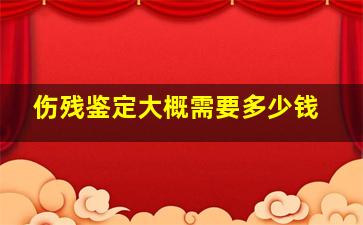 伤残鉴定大概需要多少钱