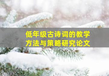 低年级古诗词的教学方法与策略研究论文