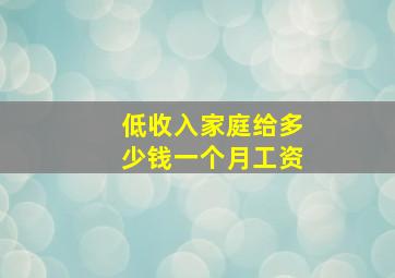 低收入家庭给多少钱一个月工资