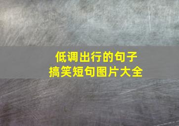 低调出行的句子搞笑短句图片大全