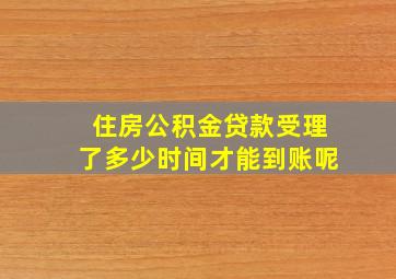 住房公积金贷款受理了多少时间才能到账呢