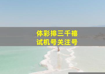 体彩排三千禧试机号关注号