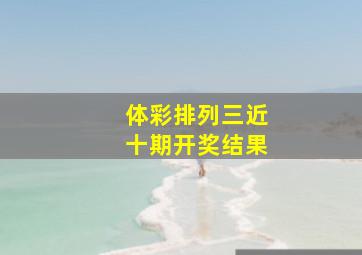 体彩排列三近十期开奖结果