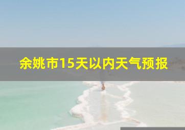 余姚市15天以内天气预报