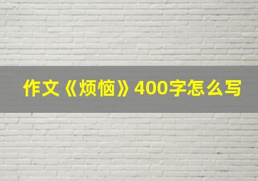 作文《烦恼》400字怎么写