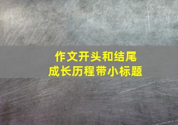 作文开头和结尾成长历程带小标题