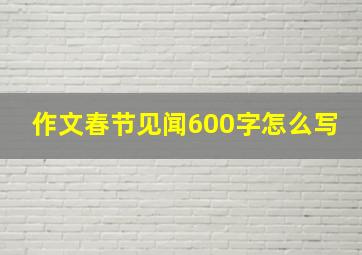 作文春节见闻600字怎么写