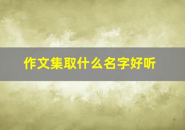 作文集取什么名字好听