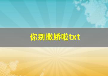 你别撒娇啦txt