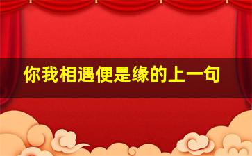 你我相遇便是缘的上一句