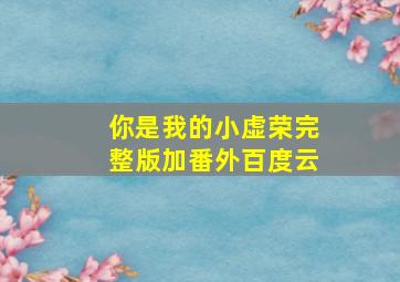 你是我的小虚荣完整版加番外百度云