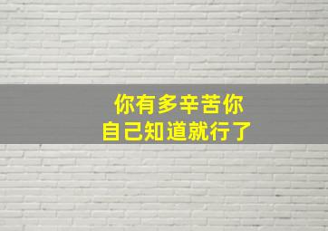 你有多辛苦你自己知道就行了