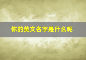 你的英文名字是什么呢