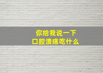 你给我说一下口腔溃疡吃什么