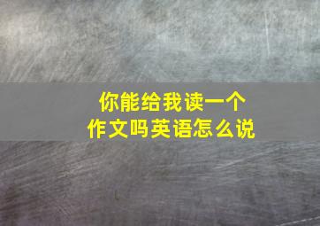 你能给我读一个作文吗英语怎么说