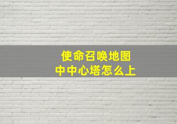 使命召唤地图中中心塔怎么上