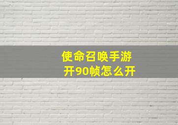 使命召唤手游开90帧怎么开