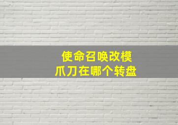 使命召唤改模爪刀在哪个转盘