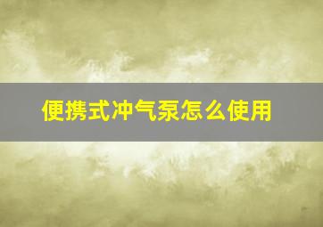 便携式冲气泵怎么使用