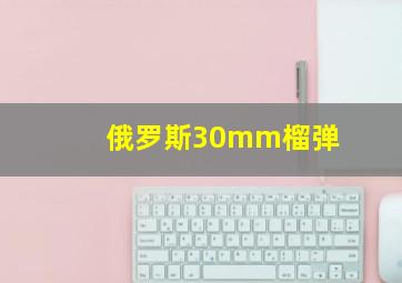 俄罗斯30mm榴弹