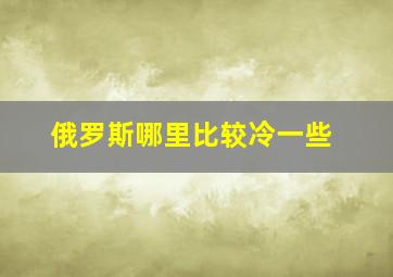 俄罗斯哪里比较冷一些