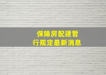 保障房配建暂行规定最新消息