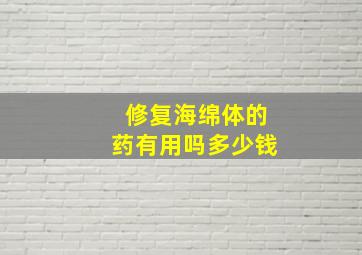 修复海绵体的药有用吗多少钱