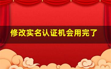 修改实名认证机会用完了