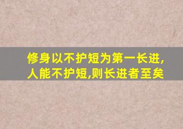 修身以不护短为第一长进,人能不护短,则长进者至矣