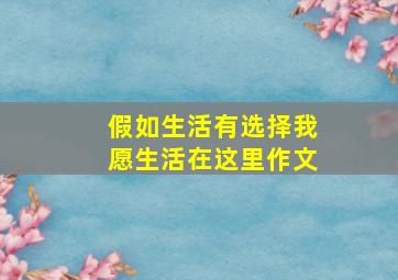 假如生活有选择我愿生活在这里作文