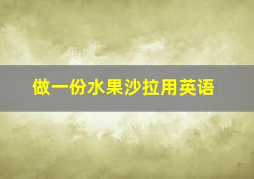 做一份水果沙拉用英语