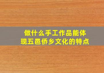 做什么手工作品能体现五邑侨乡文化的特点