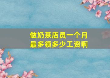 做奶茶店员一个月最多领多少工资啊