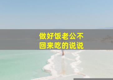 做好饭老公不回来吃的说说