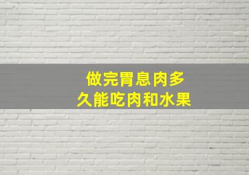 做完胃息肉多久能吃肉和水果