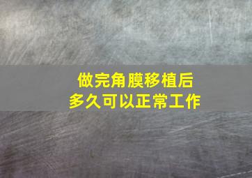 做完角膜移植后多久可以正常工作