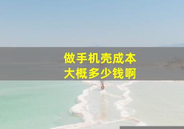 做手机壳成本大概多少钱啊