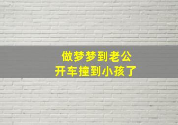 做梦梦到老公开车撞到小孩了