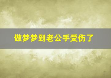 做梦梦到老公手受伤了