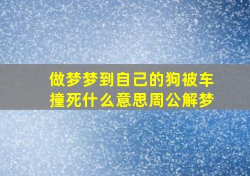 做梦梦到自己的狗被车撞死什么意思周公解梦