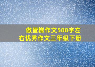 做蛋糕作文500字左右优秀作文三年级下册