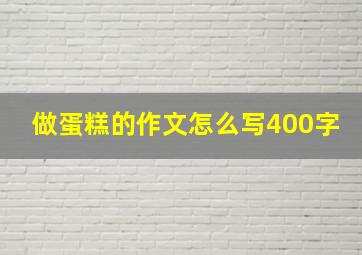 做蛋糕的作文怎么写400字