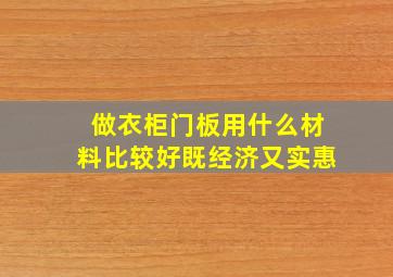 做衣柜门板用什么材料比较好既经济又实惠