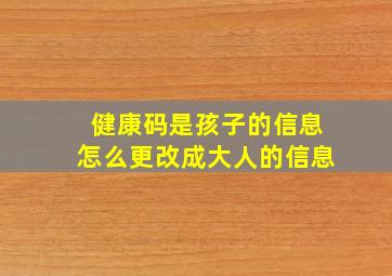 健康码是孩子的信息怎么更改成大人的信息