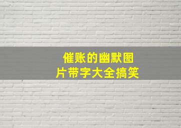 催账的幽默图片带字大全搞笑